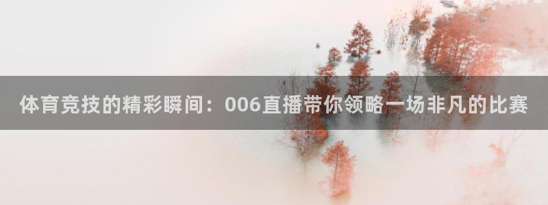 体育竞技的精彩瞬间：006直播带你领略一场非凡的比赛