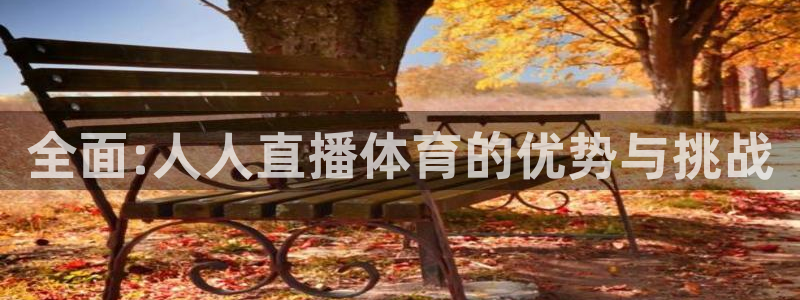 全面:人人直播体育的优势与挑战