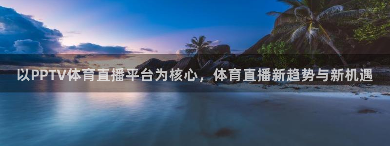 以PPTV体育直播平台为核心，体育直播新趋势与新机遇